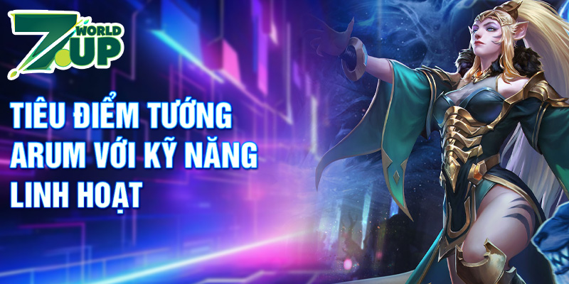 Tiêu điểm tướng Arum với kỹ năng linh hoạt