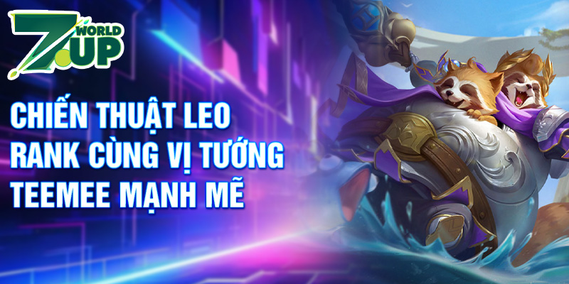 Chiến thuật leo rank cùng vị tướng TeeMee mạnh mẽ
